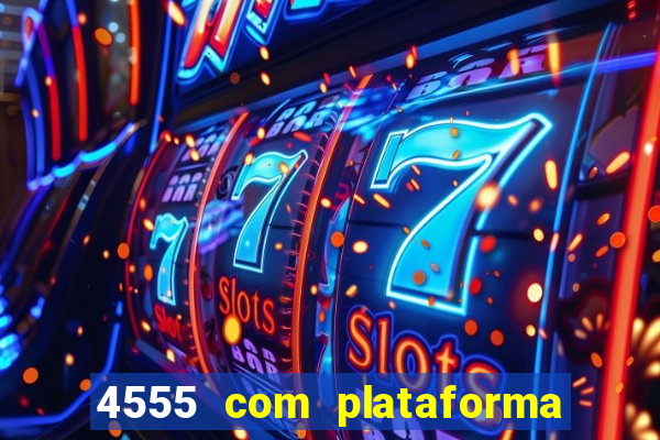 4555 com plataforma de jogos